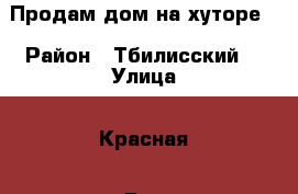 Продам дом на хуторе. › Район ­ Тбилисский  › Улица ­ Красная › Дом ­ 14 › Общая площадь дома ­ 61 › Площадь участка ­ 50 › Цена ­ 1 500 000 - Краснодарский край Недвижимость » Дома, коттеджи, дачи продажа   . Краснодарский край